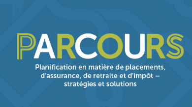 PARCOURS : Planification en matière de placements, d’assurance, de retraite et d’impôt – stratégies et solutions